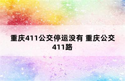 重庆411公交停运没有 重庆公交411路